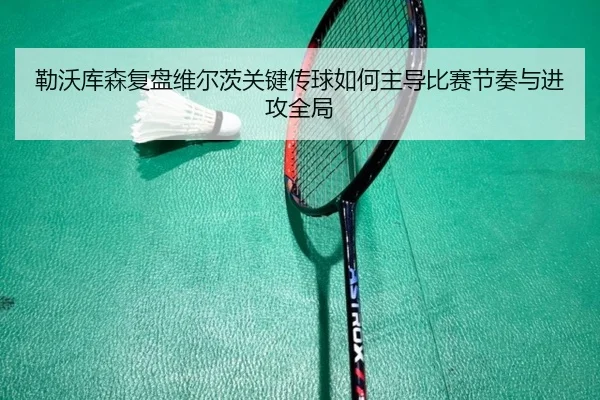 勒沃库森复盘维尔茨关键传球如何主导比赛节奏与进攻全局